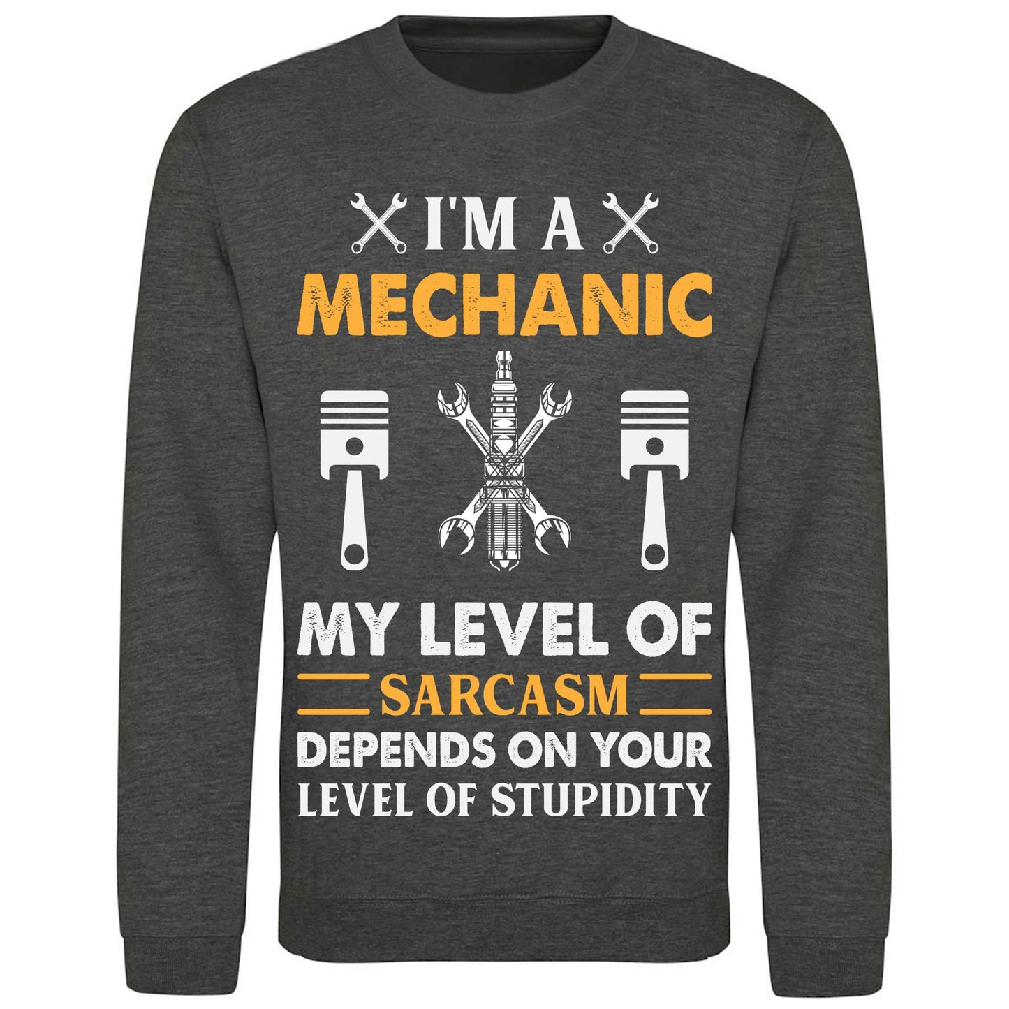 I'm A Mechanic My Level Of Sarcasm Depends On Your Level Of Stupidity - Sweatshirt
