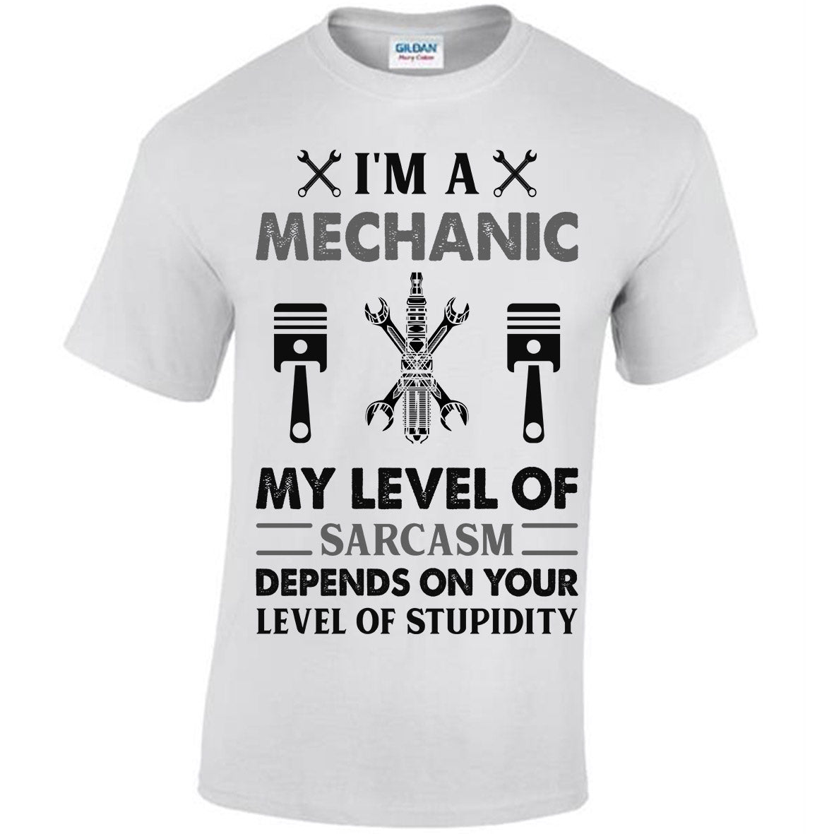I'm A Mechanic My Level Of Sarcasm Depends On Your Level Of Stupidity T-shirt