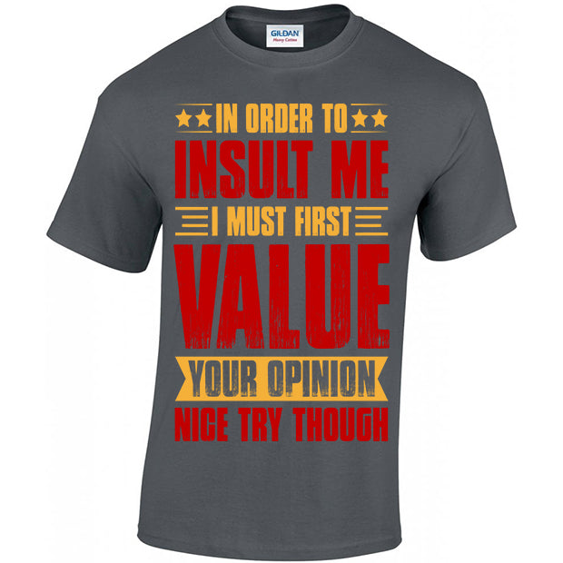 In Order To Insult Me I Must First Value Your Opinion T-shirt