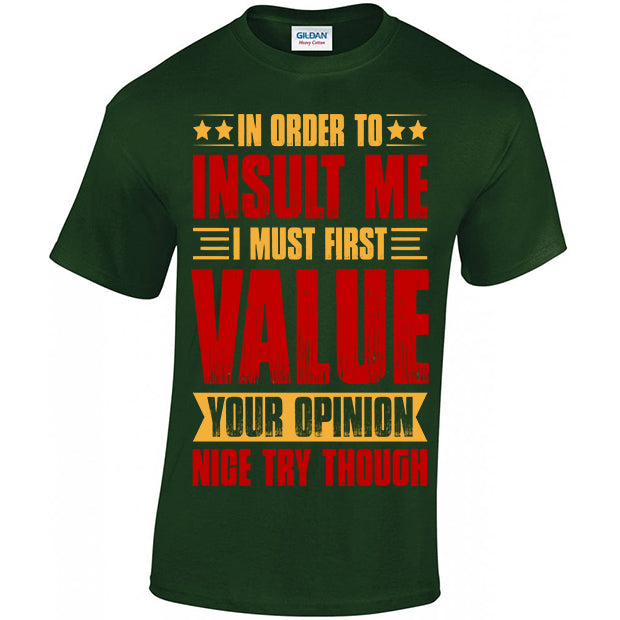 In Order To Insult Me I Must First Value Your Opinion T-shirt