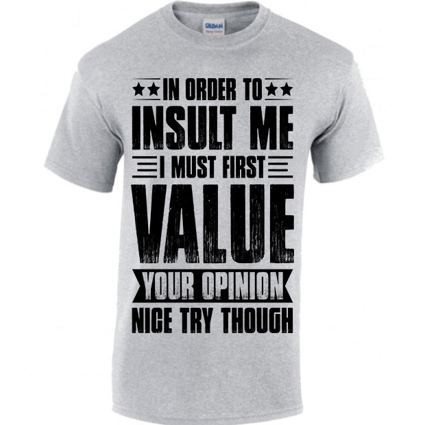 In Order To Insult Me I Must First Value Your Opinion T-shirt