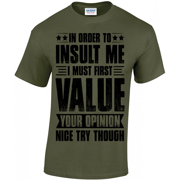 In Order To Insult Me I Must First Value Your Opinion T-shirt
