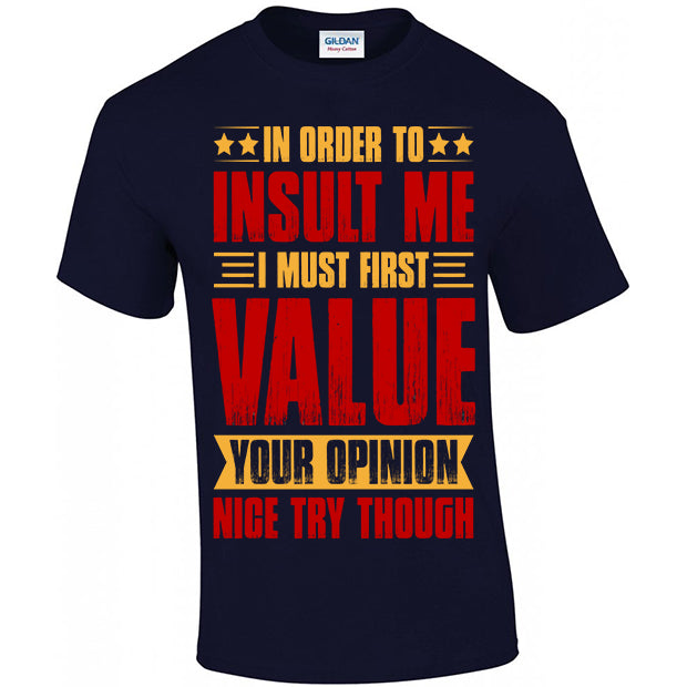 In Order To Insult Me I Must First Value Your Opinion T-shirt