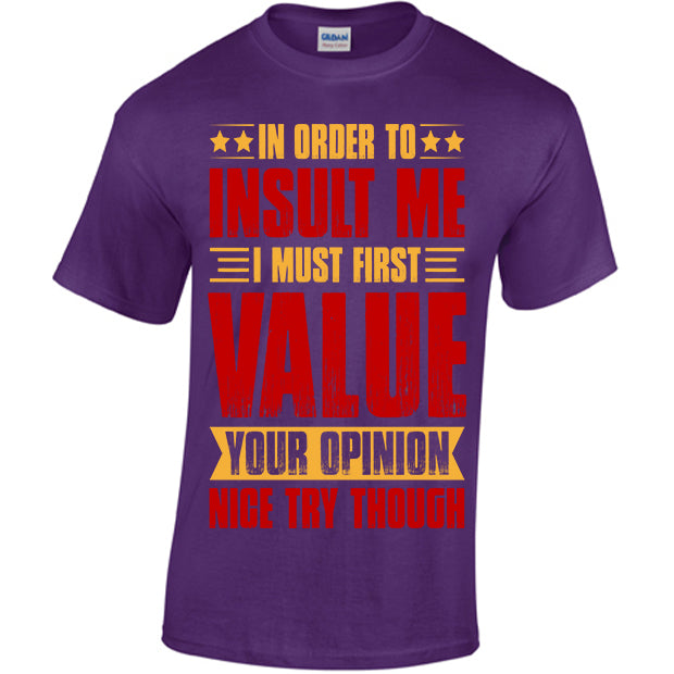 In Order To Insult Me I Must First Value Your Opinion T-shirt