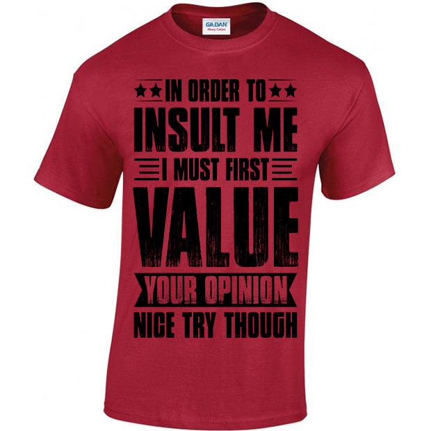 In Order To Insult Me I Must First Value Your Opinion T-shirt
