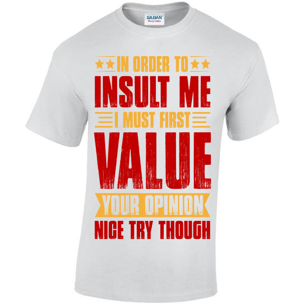 In Order To Insult Me I Must First Value Your Opinion T-shirt
