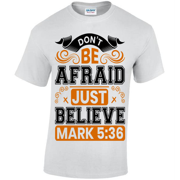 Don't Be Afraid Just Believe, Mark 5:36 T-shirt