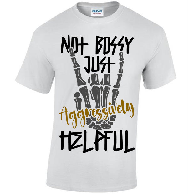 Not Bossy Just Aggressively Helpful T-shirt
