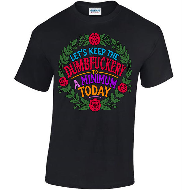 Let's Keep The Dumbfuckery To A Minimum Today T-shirt