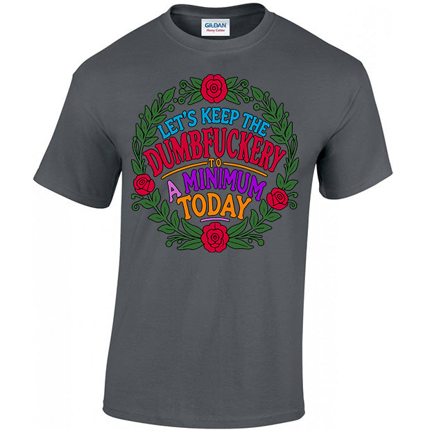 Let's Keep The Dumbfuckery To A Minimum Today T-shirt