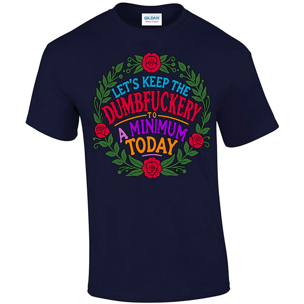 Let's Keep The Dumbfuckery To A Minimum Today T-shirt
