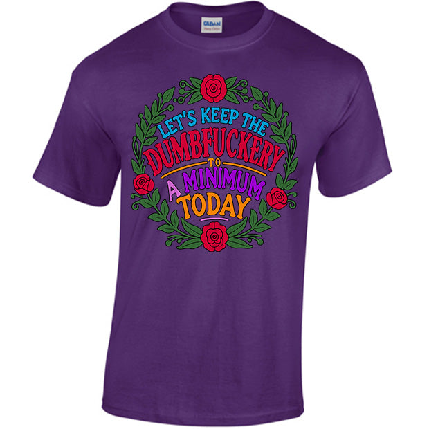 Let's Keep The Dumbfuckery To A Minimum Today T-shirt