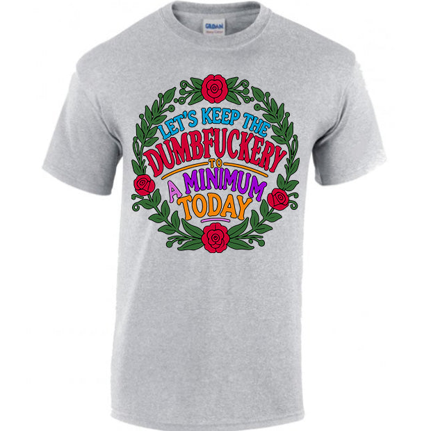 Let's Keep The Dumbfuckery To A Minimum Today T-shirt