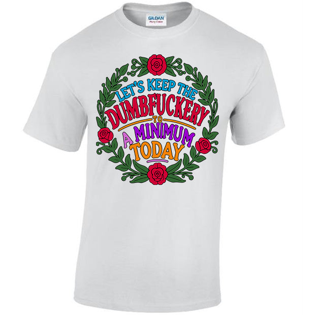 Let's Keep The Dumbfuckery To A Minimum Today T-shirt