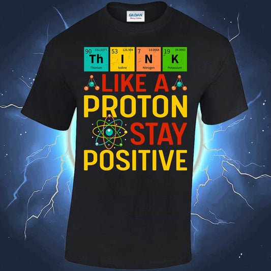 Think Like A Proton Stay Positive T-shirt