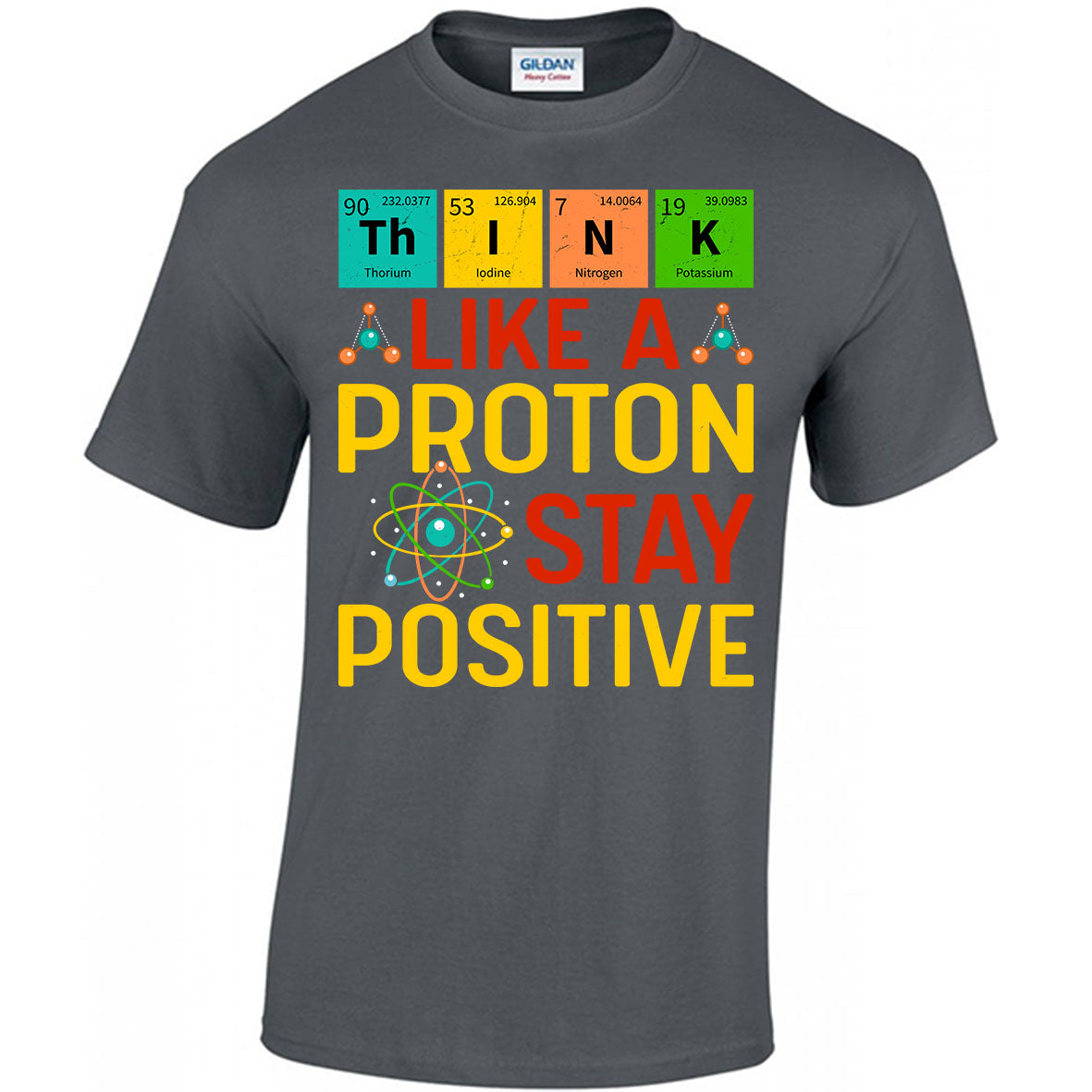 Think Like A Proton Stay Positive T-shirt