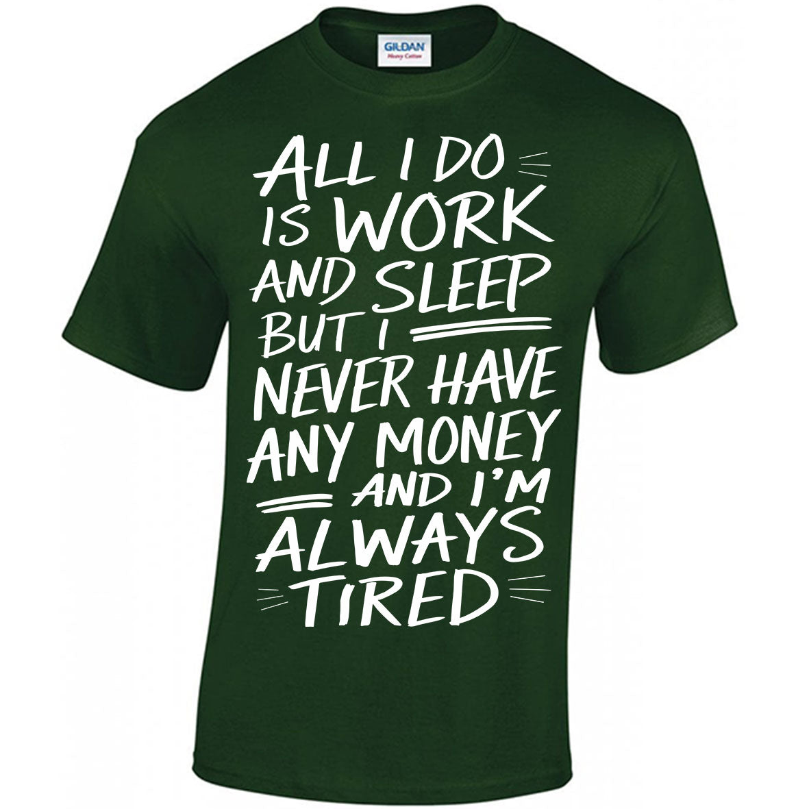 All I Do Is Work And Sleep But I Never Have Any Money And I'm Always Tired T-shirt