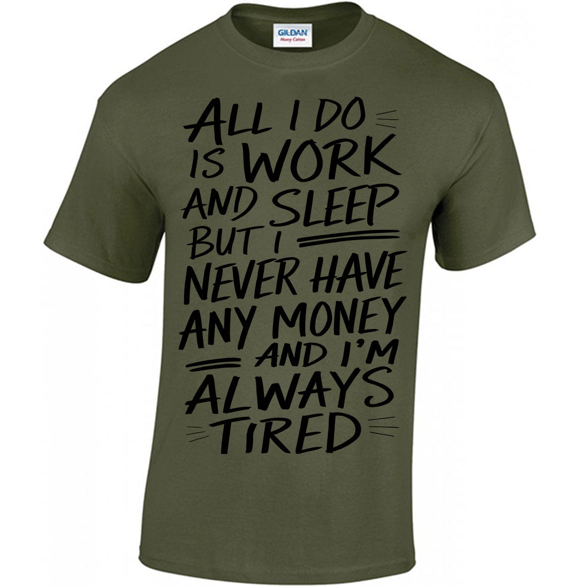 All I Do Is Work And Sleep But I Never Have Any Money And I'm Always Tired T-shirt