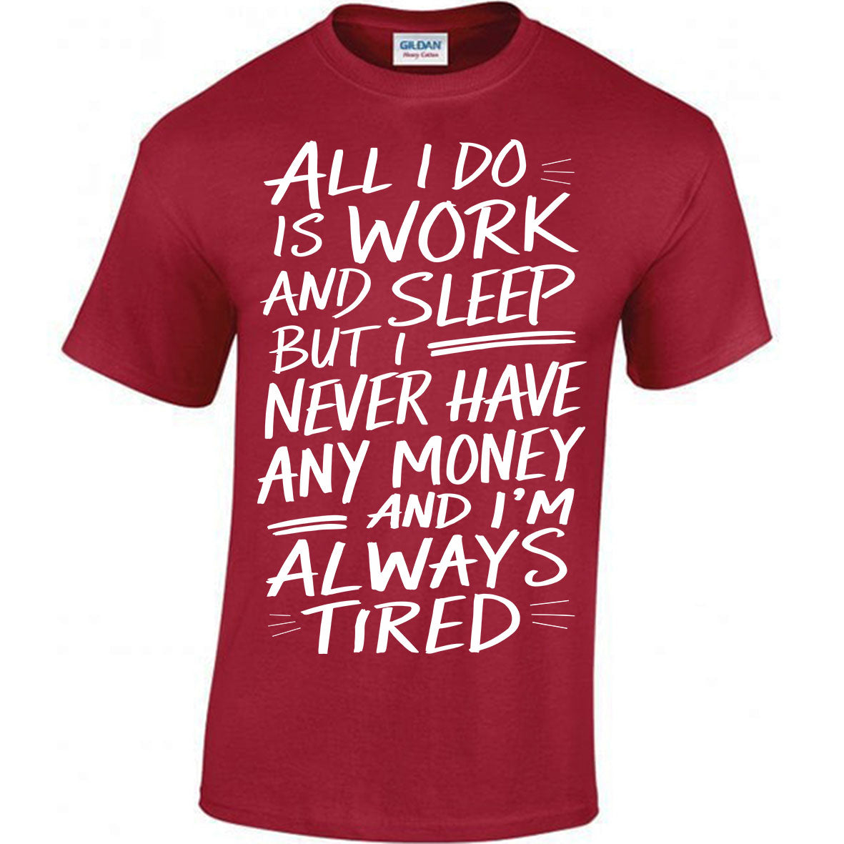 All I Do Is Work And Sleep But I Never Have Any Money And I'm Always Tired T-shirt
