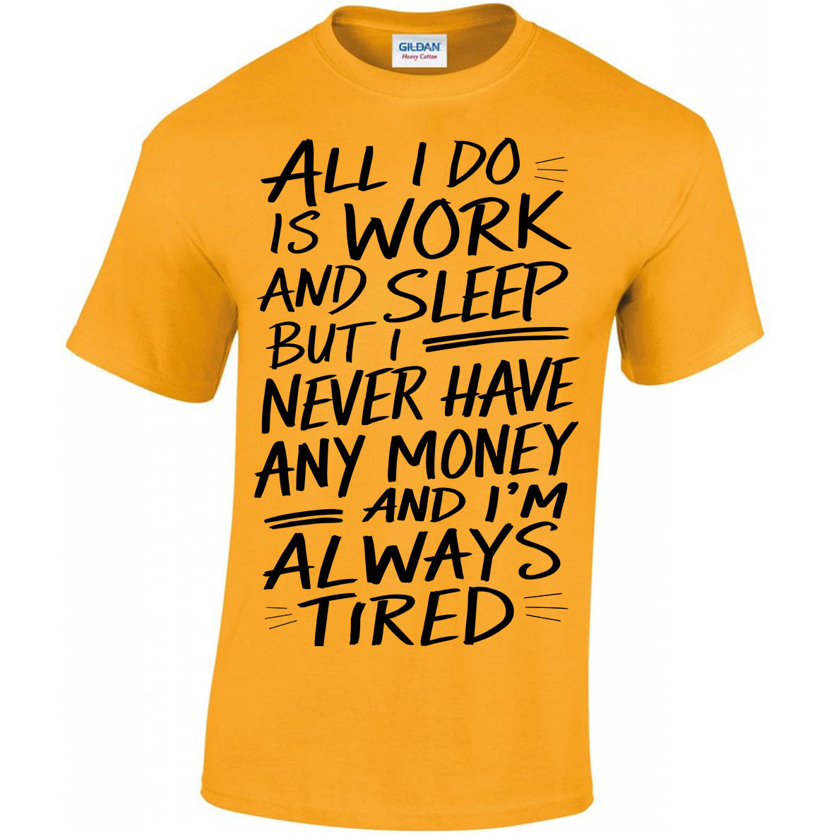 All I Do Is Work And Sleep But I Never Have Any Money And I'm Always Tired T-shirt