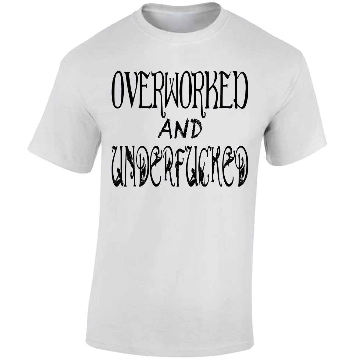 Overworked And Underfucked - White T-shirt