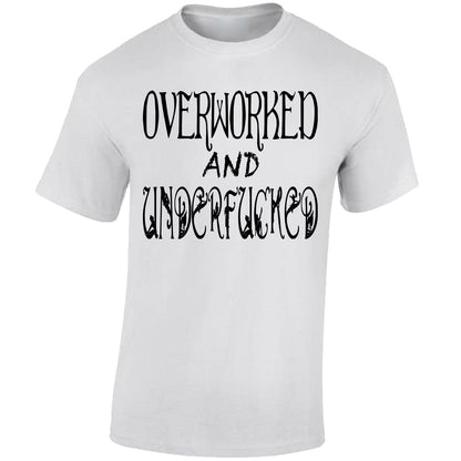 Overworked And Underfucked - White T-shirt