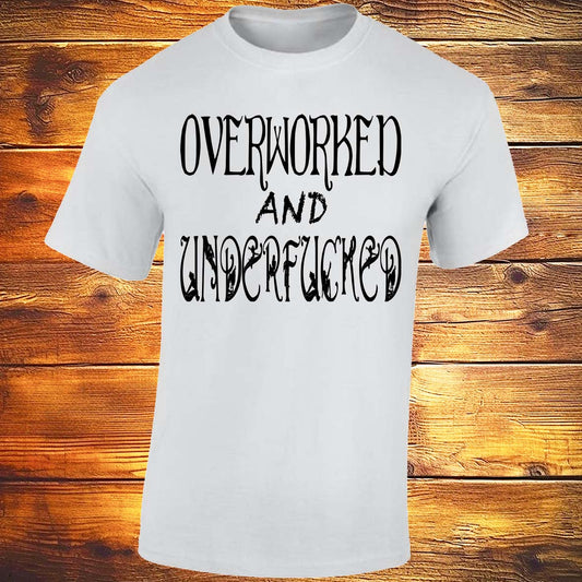 Overworked And Underfucked - White T-shirt