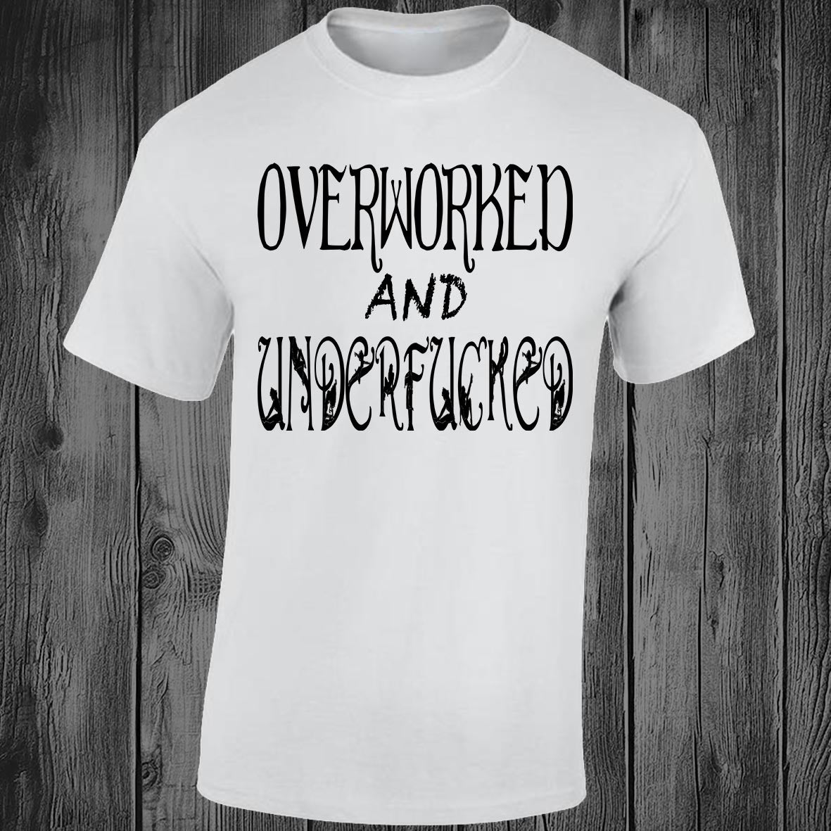 Overworked And Underfucked - White T-shirt