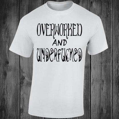 Overworked And Underfucked - White T-shirt