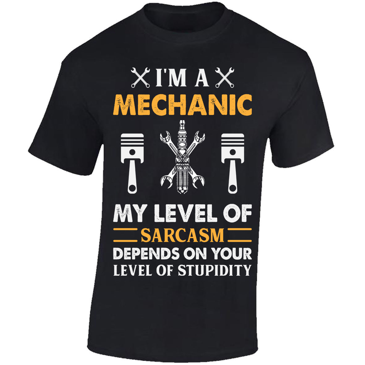I'm A Mechanic My Sarcasm Depends On Your Level Of Stupidity - Black T-shirt