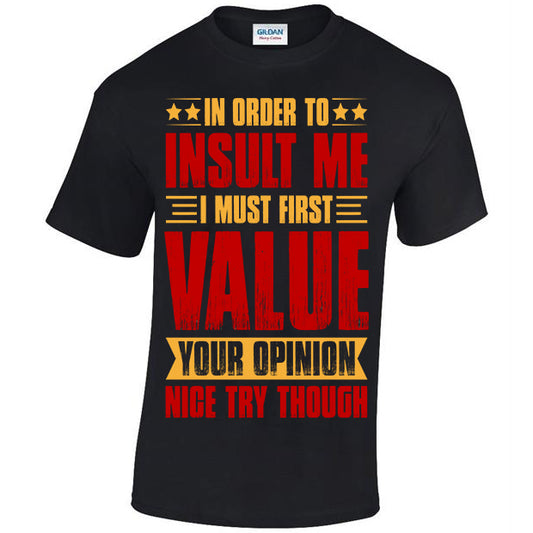 In Order To Insult Me I Must First Value Your Opinion T-shirt