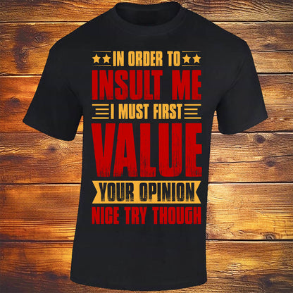 In Order To Insult Me I Must First Value Your Opinion - Black T-shirt