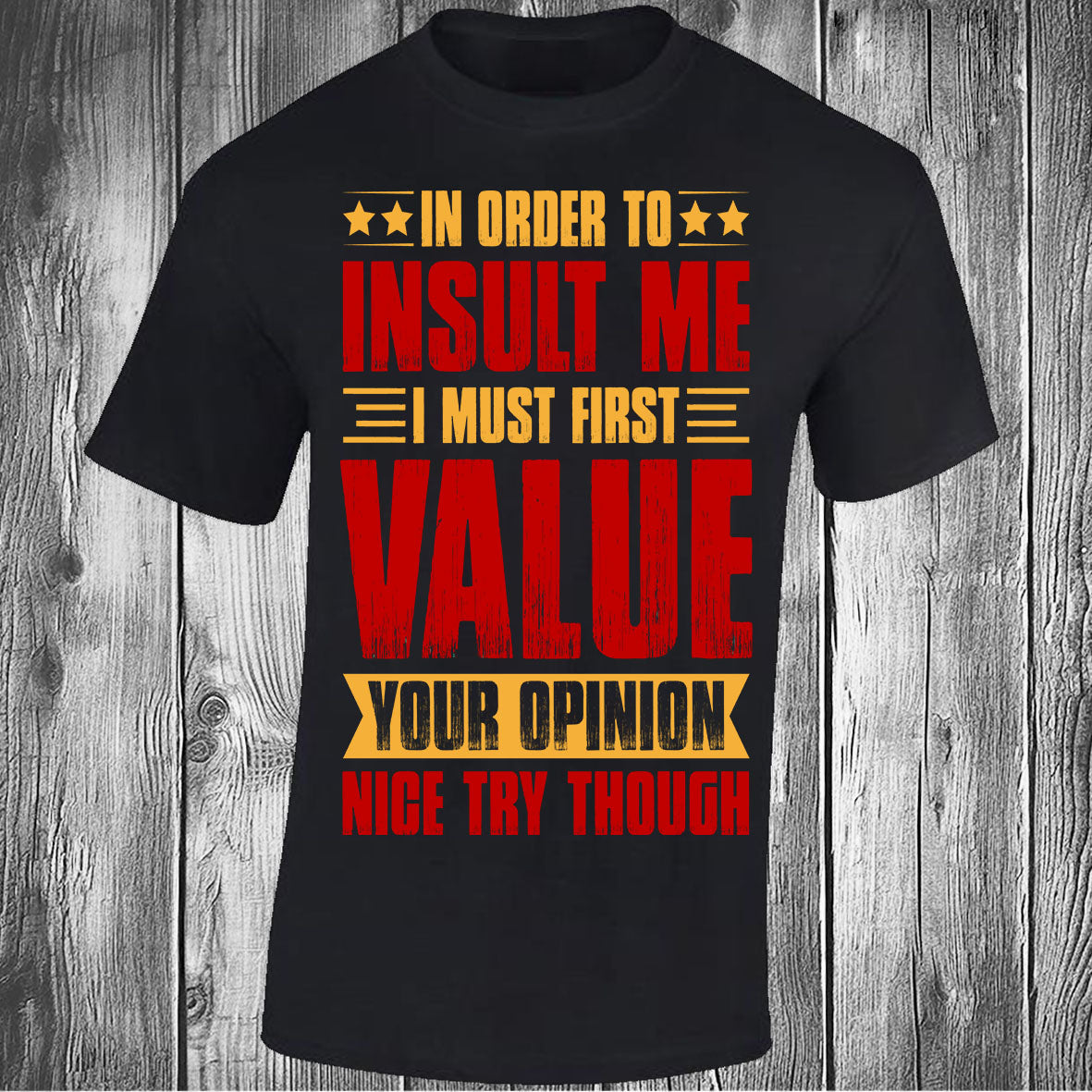 In Order To Insult Me I Must First Value Your Opinion - Black T-shirt