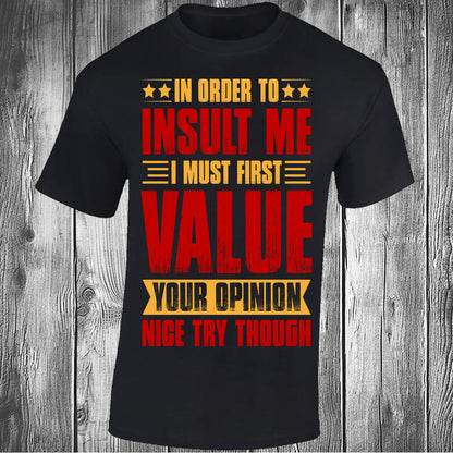 In Order To Insult Me I Must First Value Your Opinion - Black T-shirt