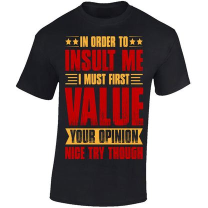 In Order To Insult Me I Must First Value Your Opinion - Black T-shirt