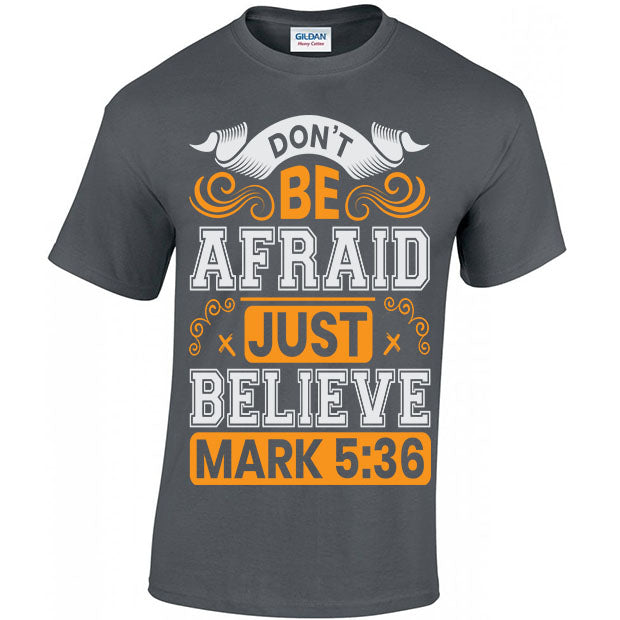 Don't Be Afraid Just Believe, Mark 5:36 T-shirt