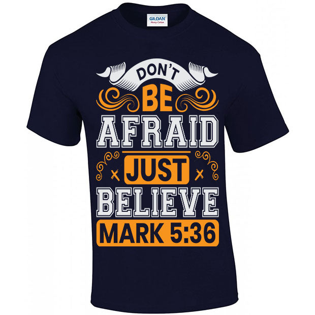 Don't Be Afraid Just Believe, Mark 5:36 T-shirt