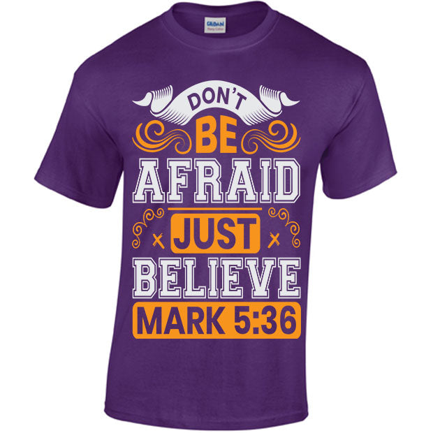 Don't Be Afraid Just Believe, Mark 5:36 T-shirt