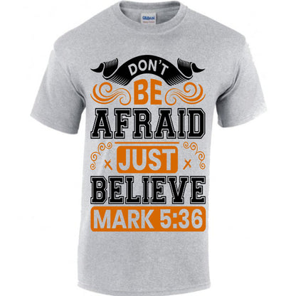 Don't Be Afraid Just Believe, Mark 5:36 T-shirt