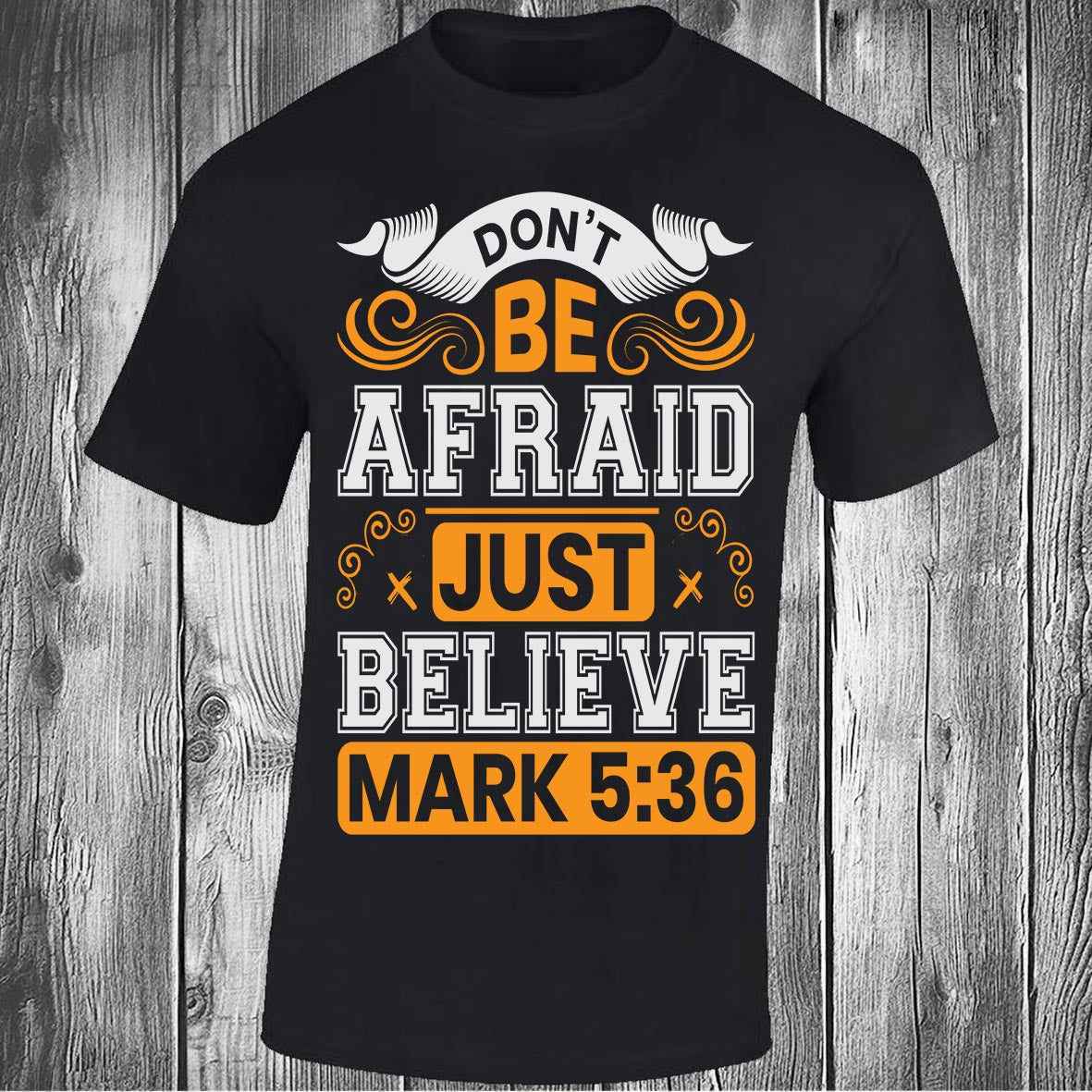 Don't Be Afraid Just Believe - Mark 5:36 - Black T-shirt