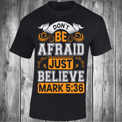 Don't Be Afraid Just Believe - Mark 5:36 - Black T-shirt