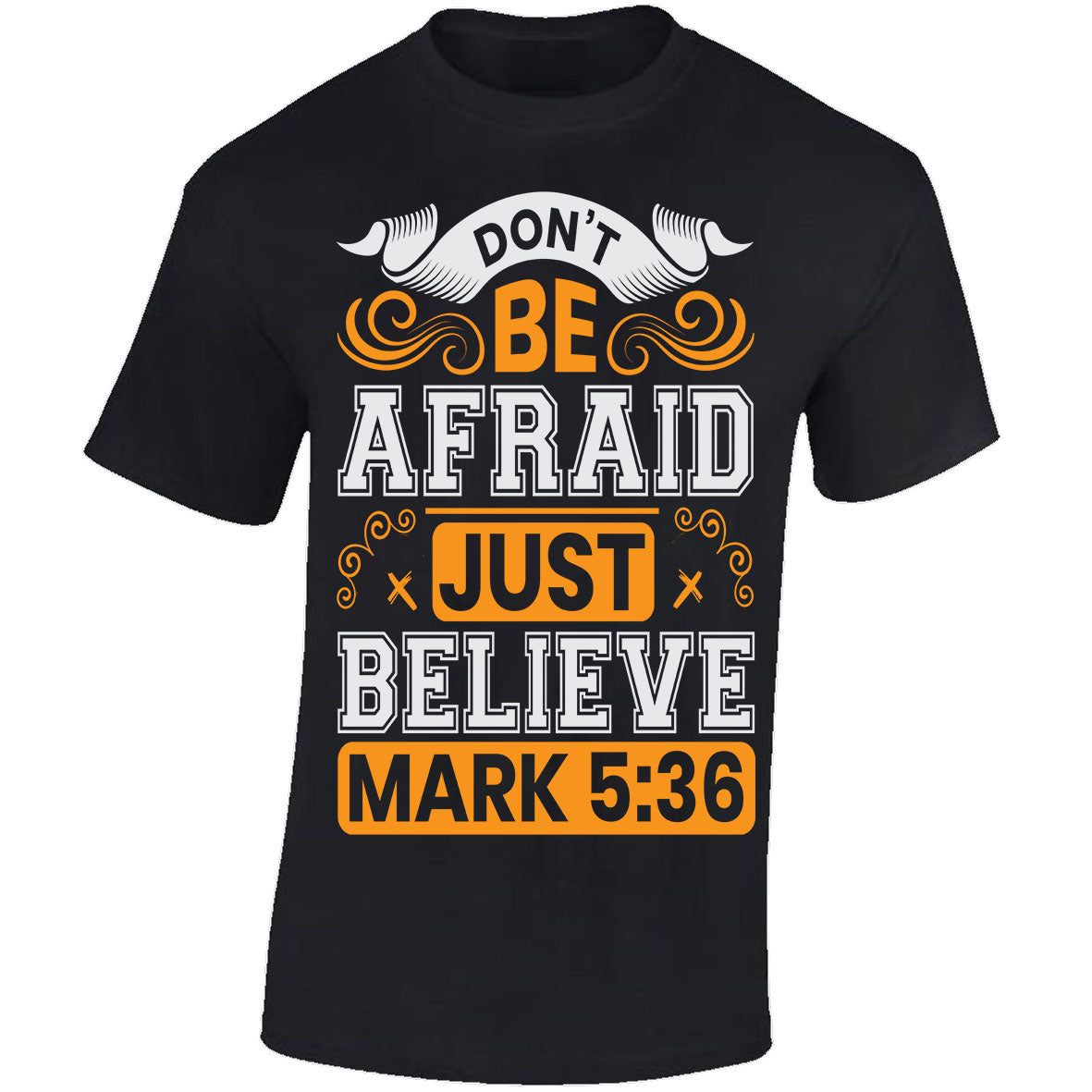 Don't Be Afraid Just Believe - Mark 5:36 - Black T-shirt