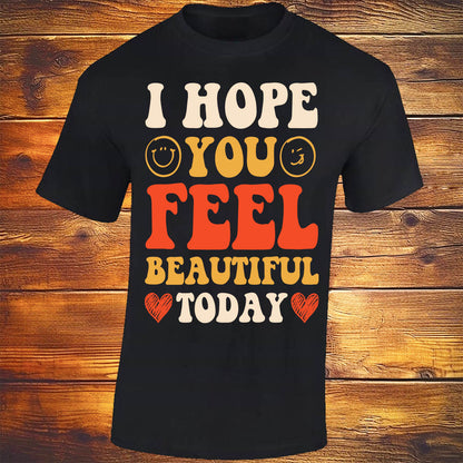 I Hope You Feel Beautiful Today - Black T-shirt