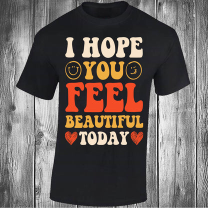 I Hope You Feel Beautiful Today - Black T-shirt
