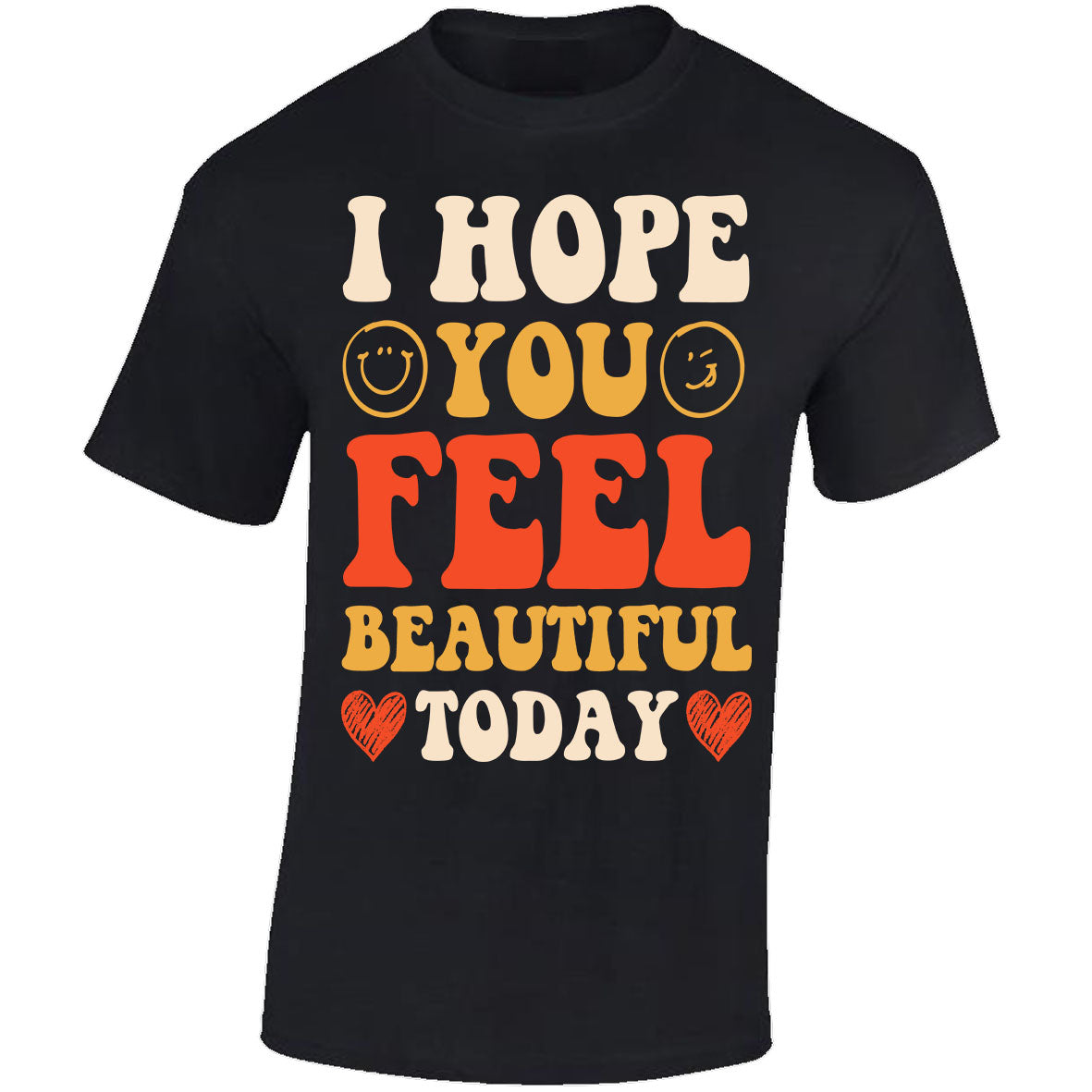I Hope You Feel Beautiful Today - Black T-shirt