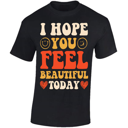 I Hope You Feel Beautiful Today - Black T-shirt