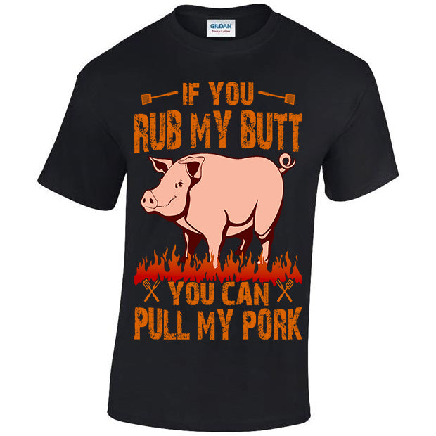 If You Rub My, Butt You Can Pull My Pork T-shirt