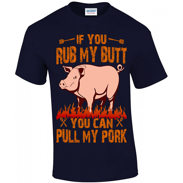 If You Rub My, Butt You Can Pull My Pork T-shirt