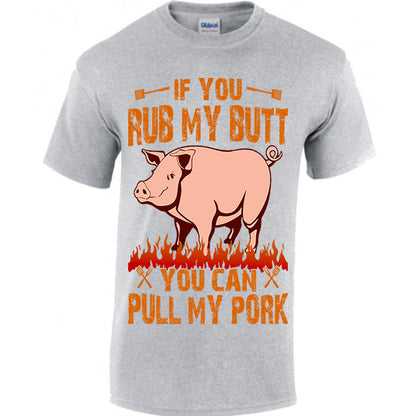 If You Rub My, Butt You Can Pull My Pork T-shirt