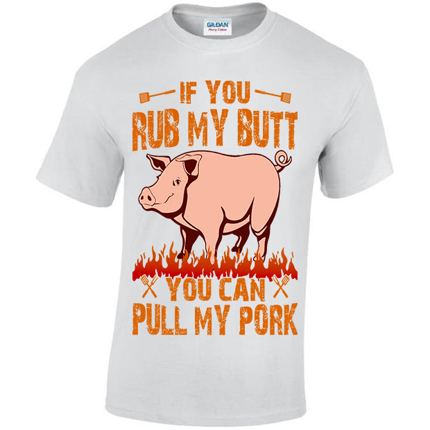 If You Rub My, Butt You Can Pull My Pork T-shirt